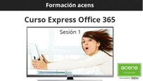 Formación acens: Vídeo curso Express Office 365 (Sesión 1)
